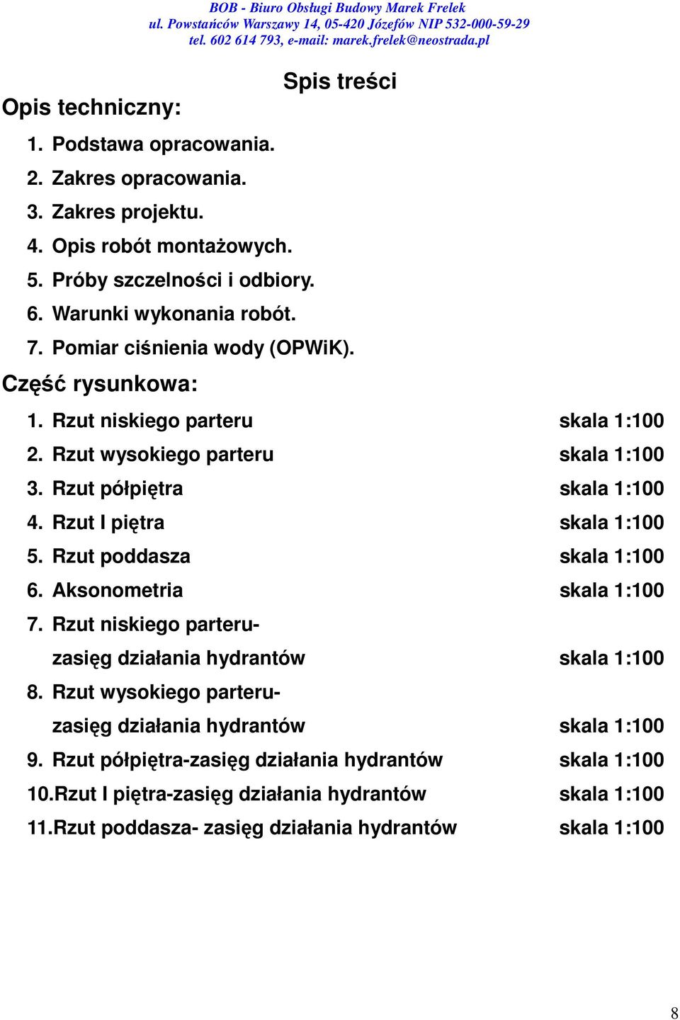 Rzut półpiętra skala 1:100 4. Rzut I piętra skala 1:100 5. Rzut poddasza skala 1:100 6. Aksonometria skala 1:100 7. Rzut niskiego parteruzasięg działania hydrantów skala 1:100 8.