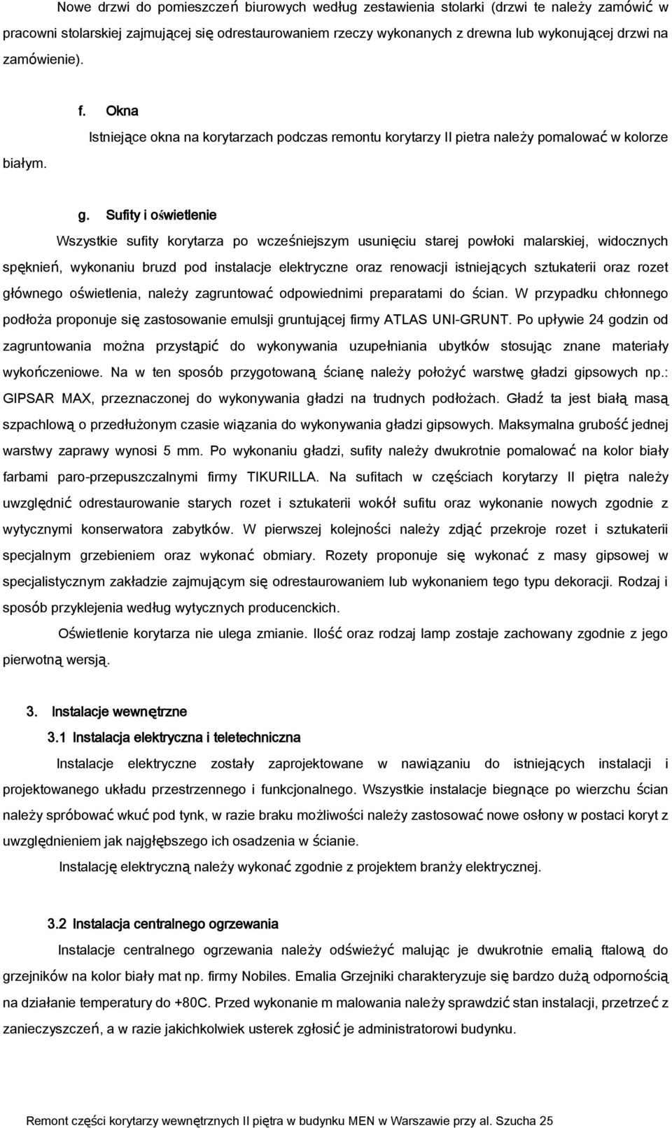 Sufity i oświetlenie Wszystkie sufity korytarza po wcze niejszym usunięciu starej powłoki malarskiej, widocznych spęknień, wykonaniu bruzd pod instalacje elektryczne oraz renowacji istniejących