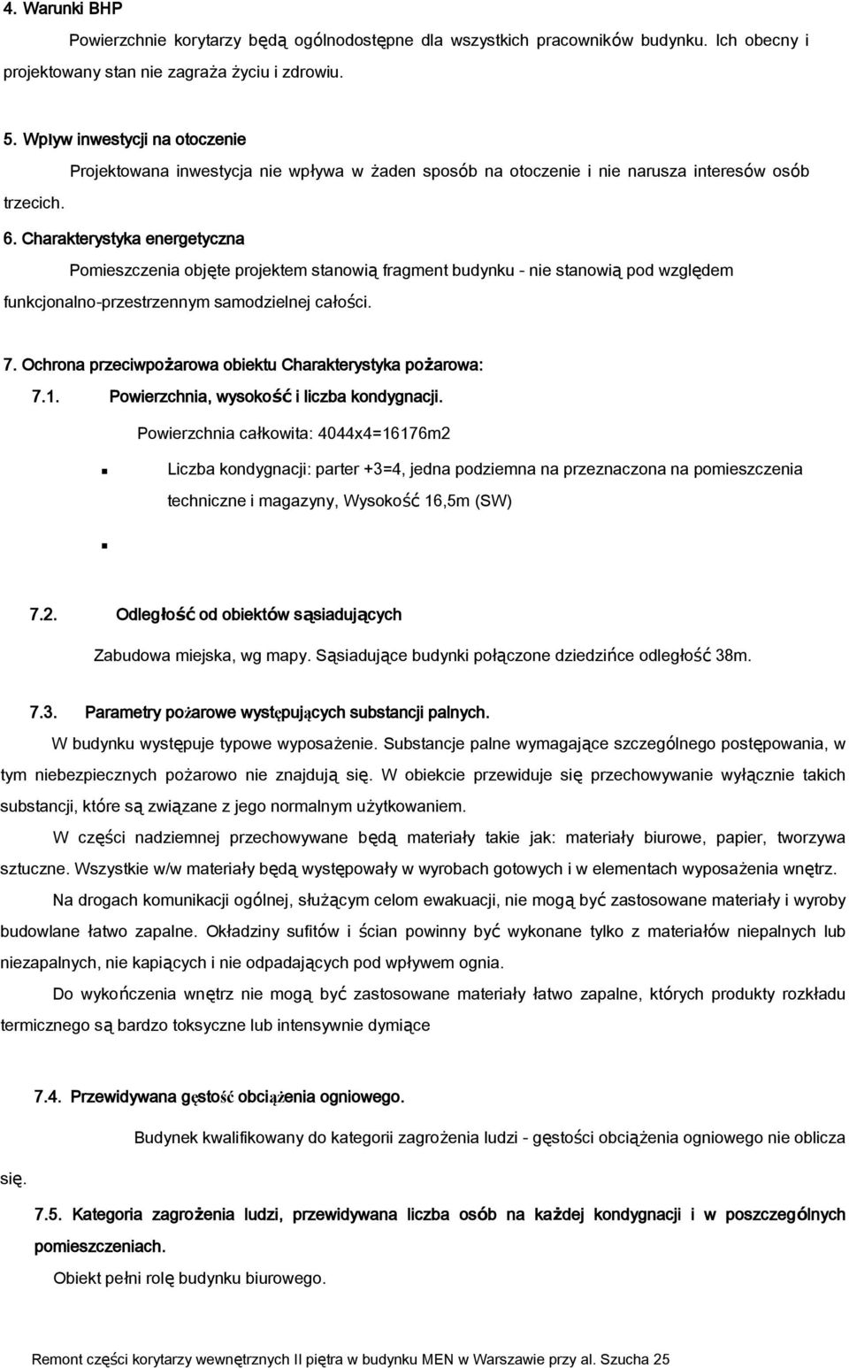 Charakterystyka energetyczna Pomieszczenia objęte projektem stanowią fragment budynku - nie stanowią pod względem funkcjonalno-przestrzennym samodzielnej cało ci. 7.