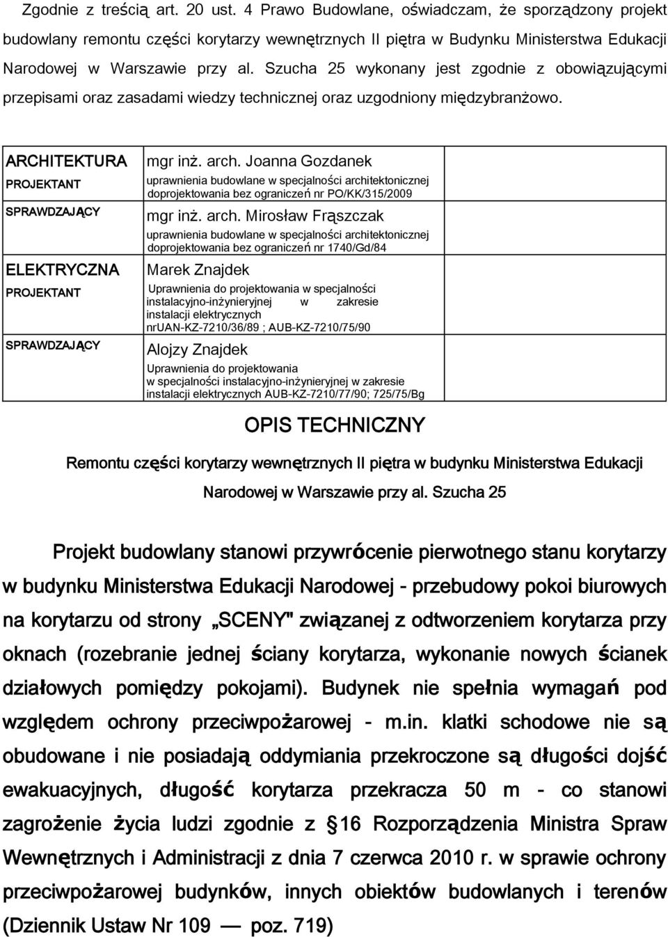 Szucha 25 wykonany jest zgodnie z obowiązującymi przepisami oraz zasadami wiedzy technicznej oraz uzgodniony międzybranżowo.