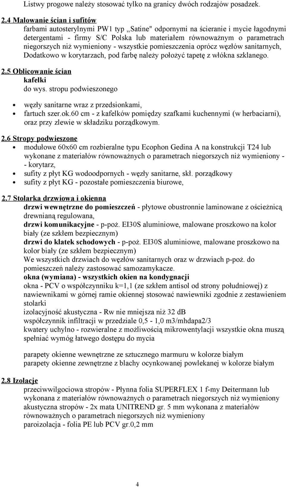 wymieniony - wszystkie pomieszczenia oprócz węzłów sanitarnych, Dodatkowo w korytarzach, pod farbę należy położyć tapetę z włókna szklanego. 2.5 Oblicowanie ścian kafelki do wys.