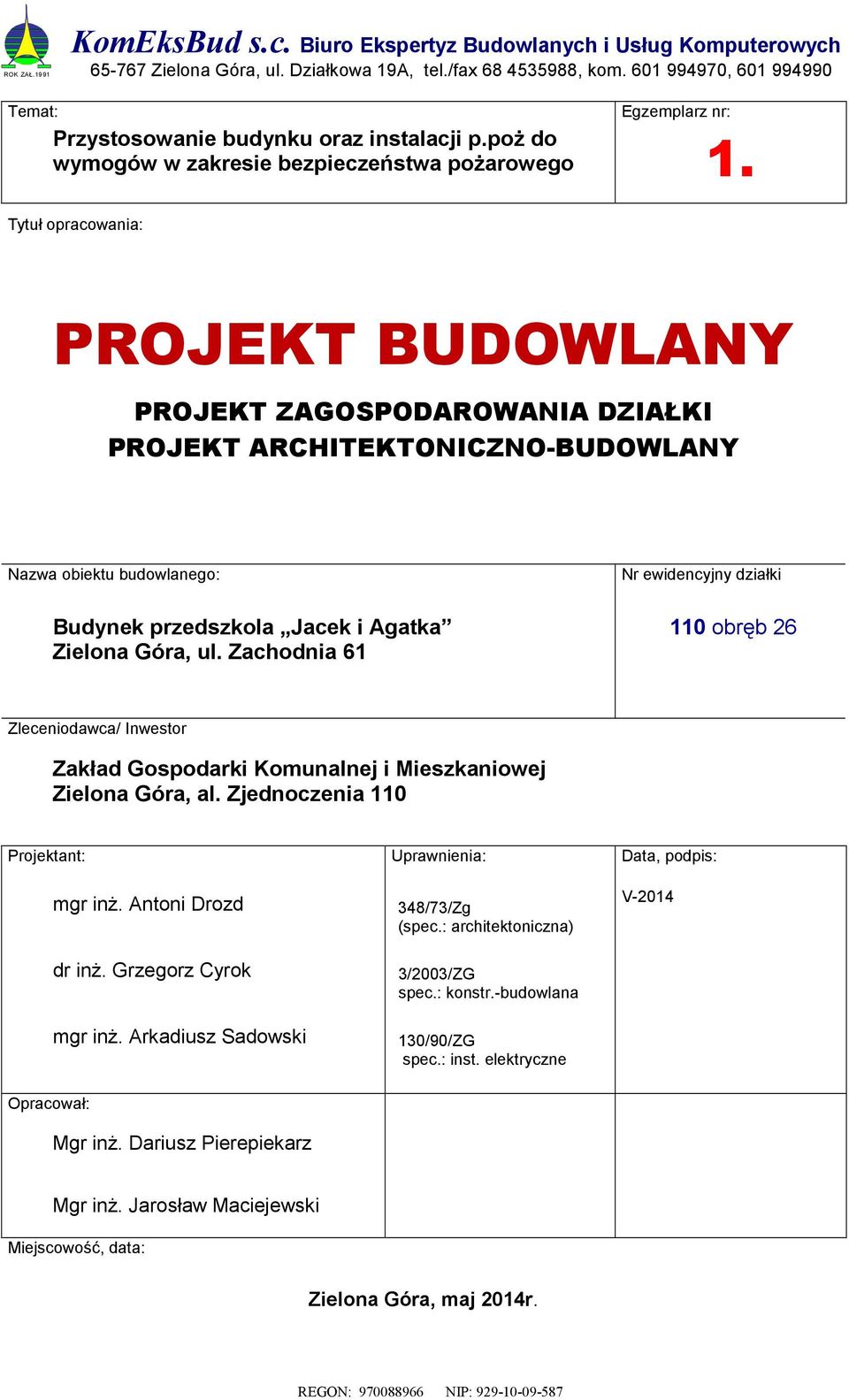 Tytuł opracowania: PROJEKT BUDOWLANY PROJEKT ZAGOSPODAROWANIA DZIAŁKI PROJEKT ARCHITEKTONICZNO-BUDOWLANY Nazwa obiektu budowlanego: Budynek przedszkola Jacek i Agatka Zielona Góra, ul.