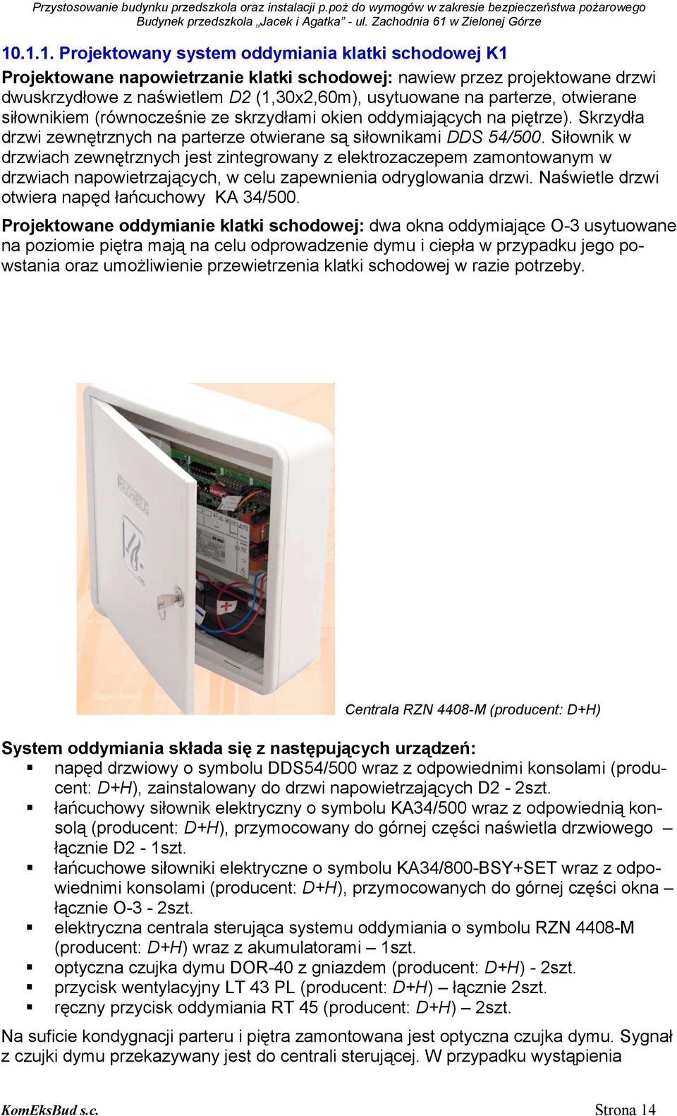 Siłownik w drzwiach zewnętrznych jest zintegrowany z elektrozaczepem zamontowanym w drzwiach napowietrzających, w celu zapewnienia odryglowania drzwi.