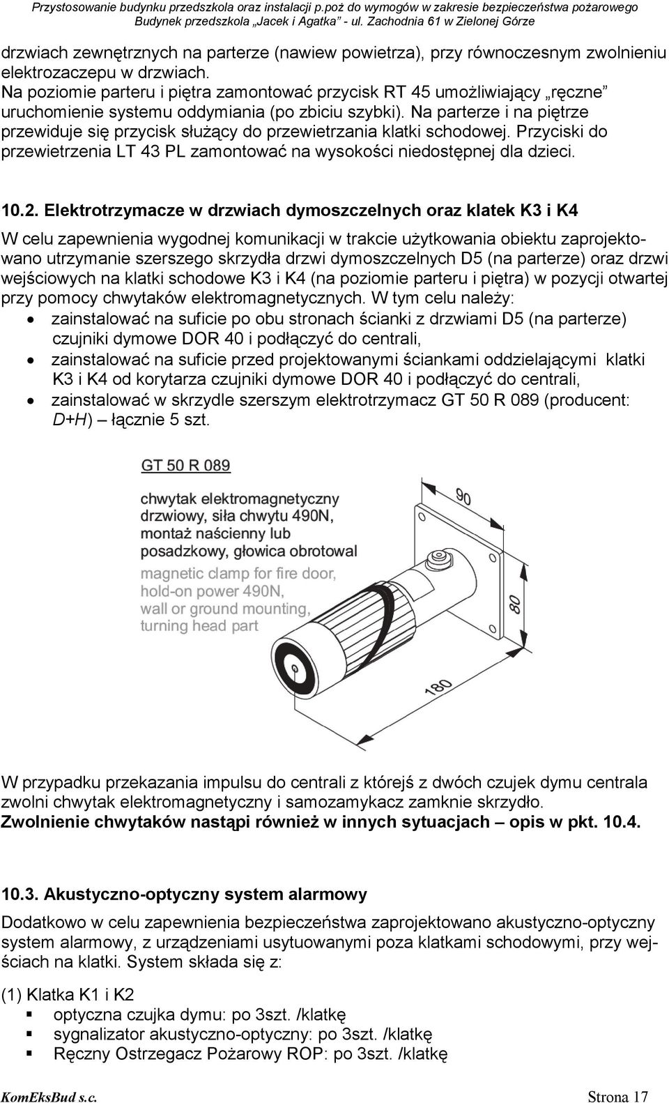 Na parterze i na piętrze przewiduje się przycisk słuŝący do przewietrzania klatki schodowej. Przyciski do przewietrzenia LT 43 PL zamontować na wysokości niedostępnej dla dzieci. 10.2.