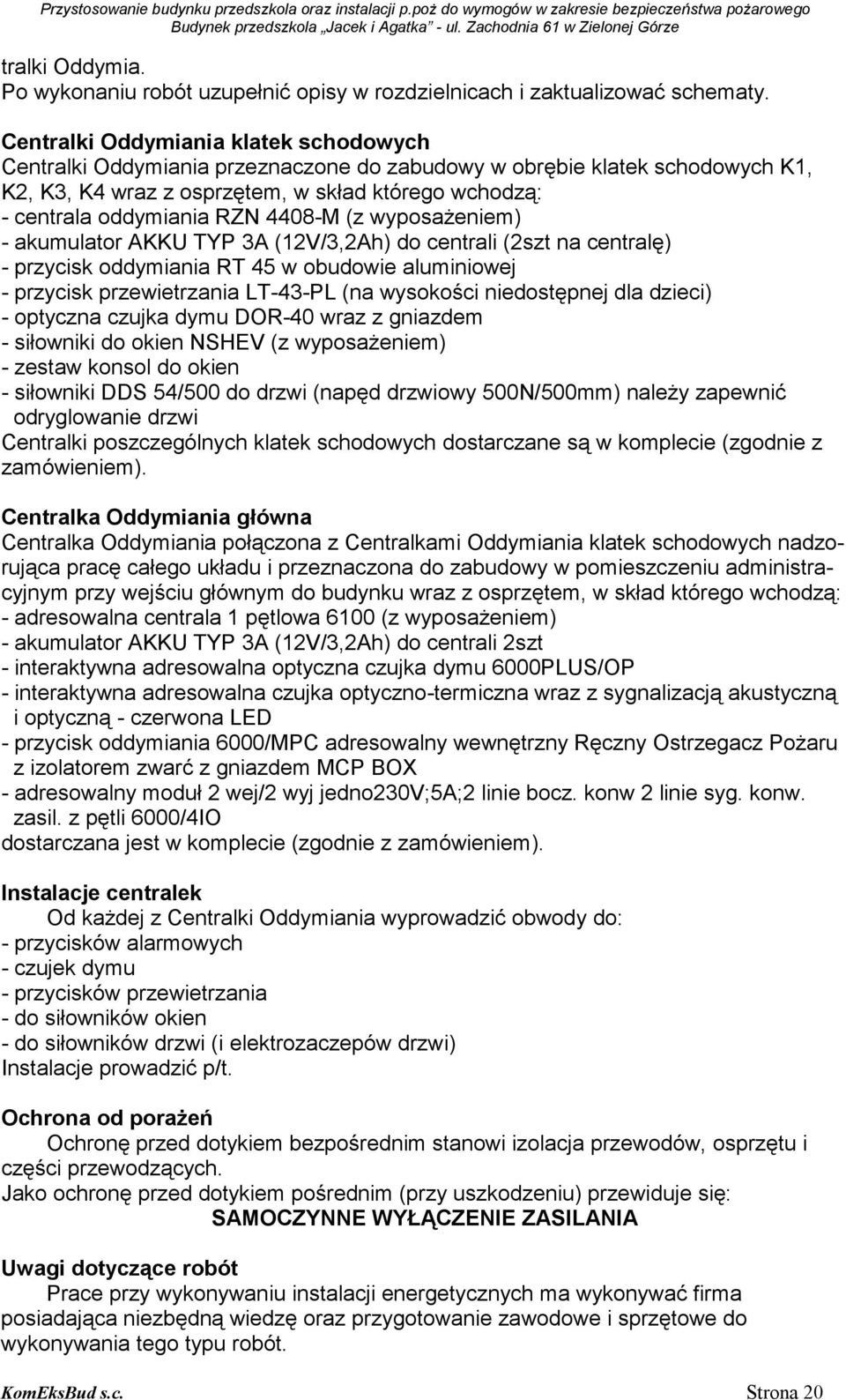 4408-M (z wyposaŝeniem) - akumulator AKKU TYP 3A (12V/3,2Ah) do centrali (2szt na centralę) - przycisk oddymiania RT 45 w obudowie aluminiowej - przycisk przewietrzania LT-43-PL (na wysokości