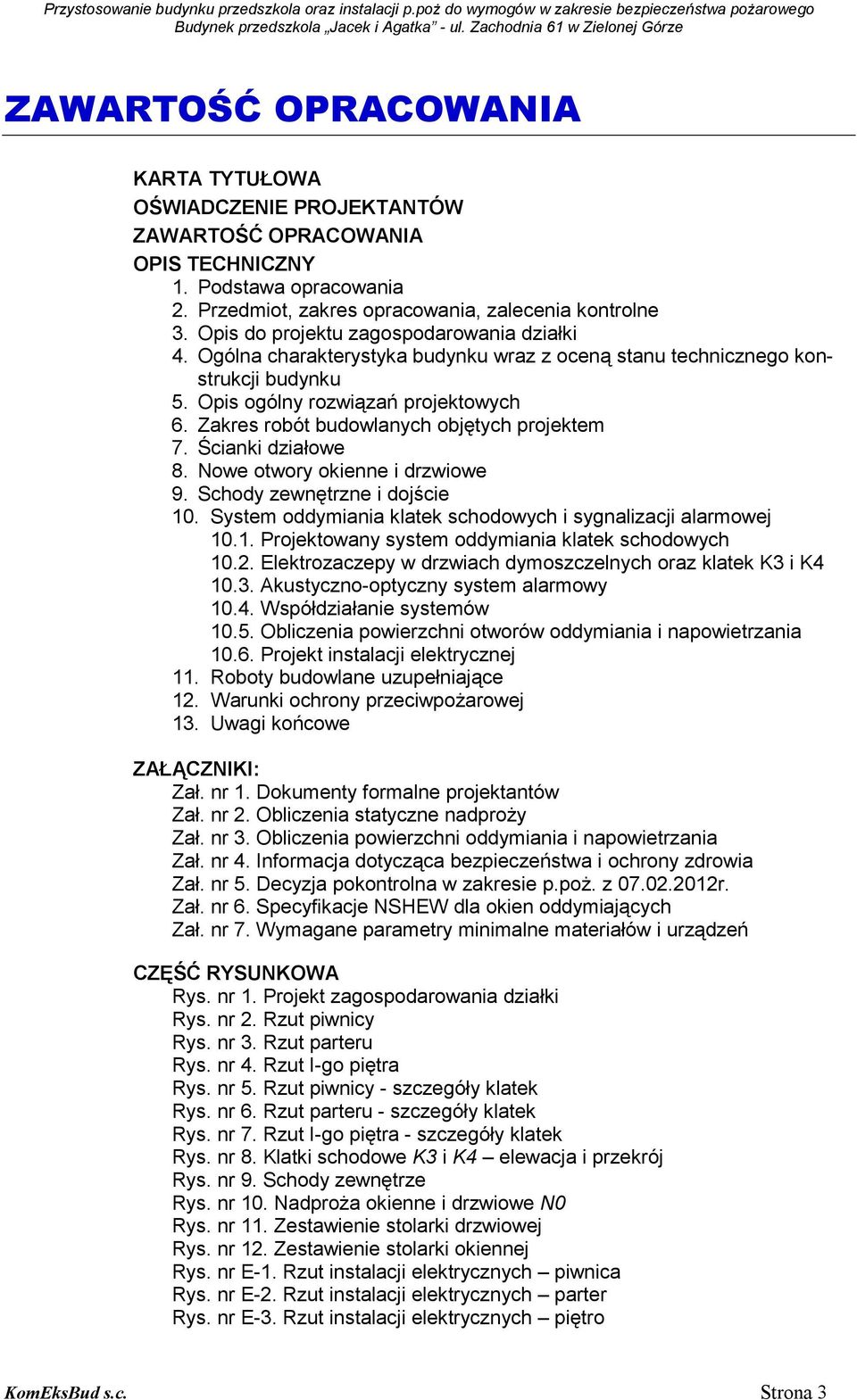 Zakres robót budowlanych objętych projektem 7. Ścianki działowe 8. Nowe otwory okienne i drzwiowe 9. Schody zewnętrzne i dojście 10. System oddymiania klatek schodowych i sygnalizacji alarmowej 10.1. Projektowany system oddymiania klatek schodowych 10.