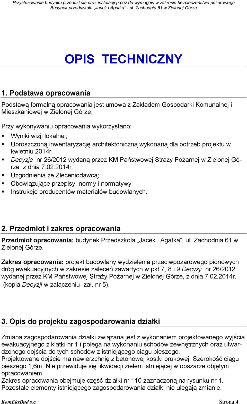 Państwowej StraŜy PoŜarnej w Zielonej Górze, z dnia 7.02.2014r. Uzgodnienia ze Zleceniodawcą; Obowiązujące przepisy, normy i normatywy; Instrukcje producentów materiałów budowlanych. 2.