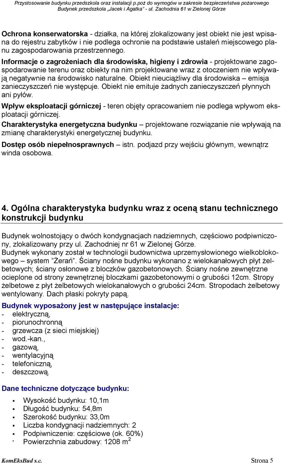 Informacje o zagroŝeniach dla środowiska, higieny i zdrowia - projektowane zagospodarowanie terenu oraz obiekty na nim projektowane wraz z otoczeniem nie wpływają negatywnie na środowisko naturalne.