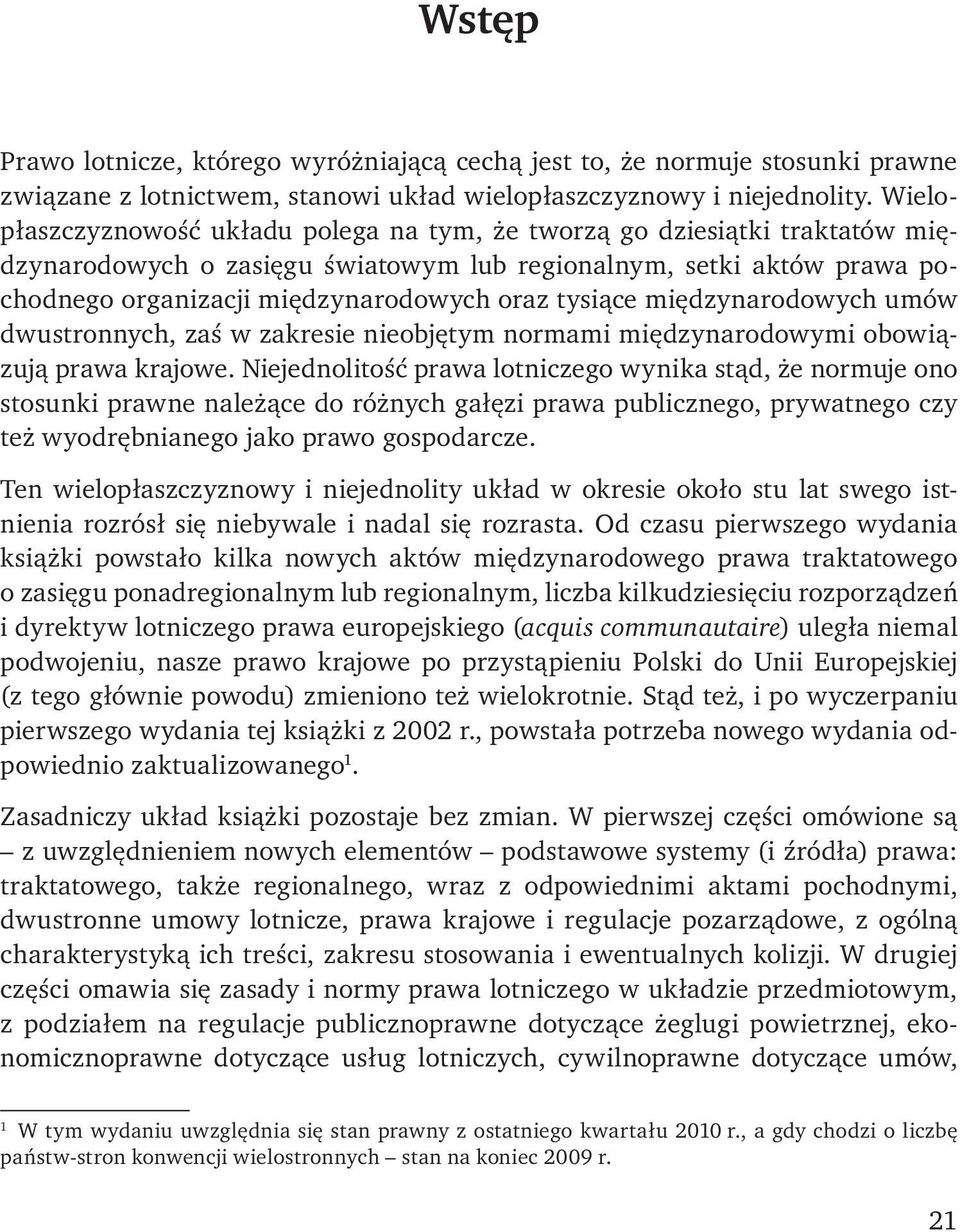 tysiące międzynarodowych umów dwustronnych, zaś w zakresie nieobjętym normami międzynarodowymi obowiązują prawa krajowe.