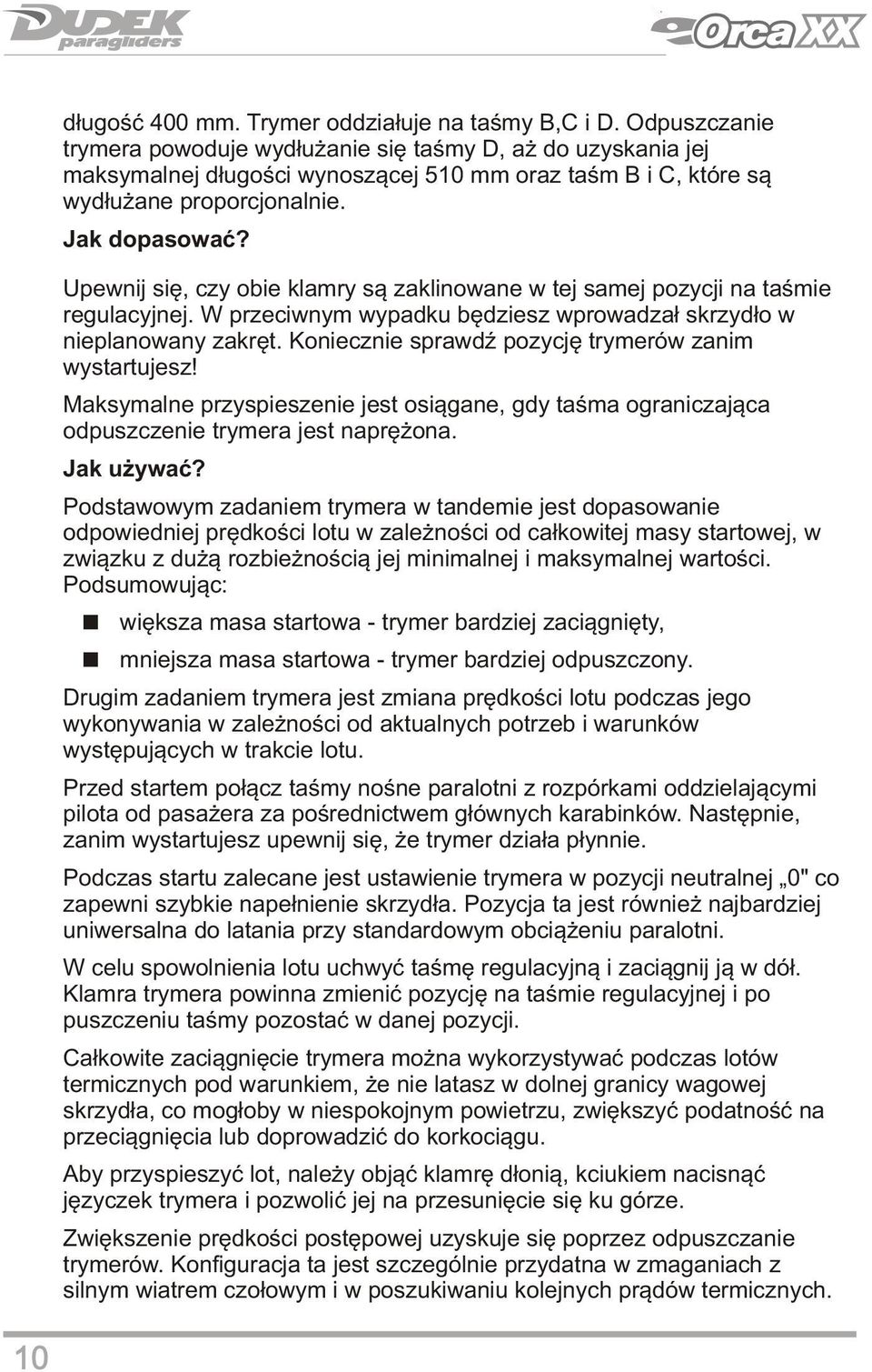 Upewnij się, czy obie klamry są zaklinowane w tej samej pozycji na taśmie regulacyjnej. W przeciwnym wypadku będziesz wprowadzał skrzydło w nieplanowany zakręt.