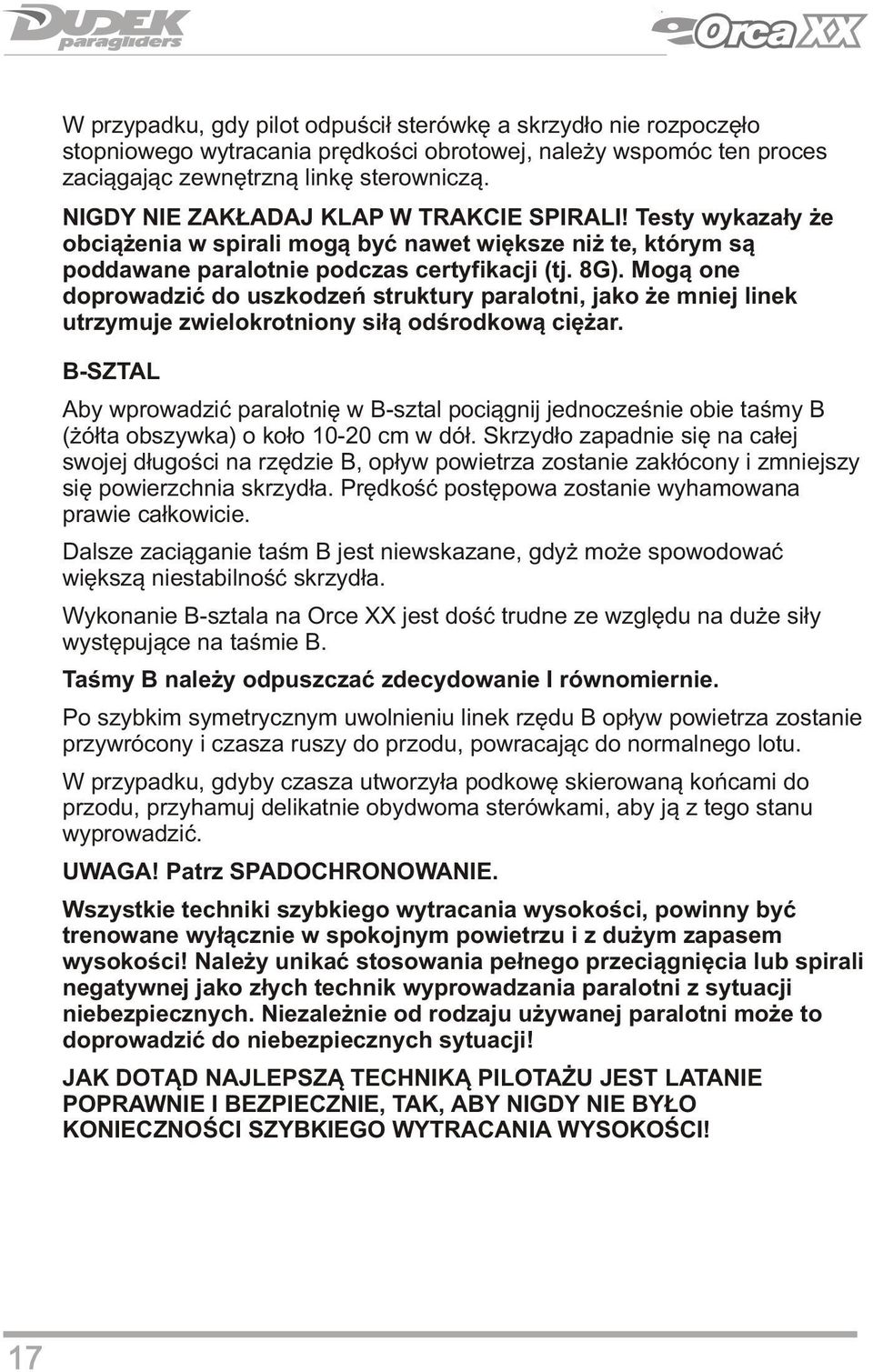 Mogą one doprowadzić do uszkodzeń struktury paralotni, jako że mniej linek utrzymuje zwielokrotniony siłą odśrodkową ciężar.