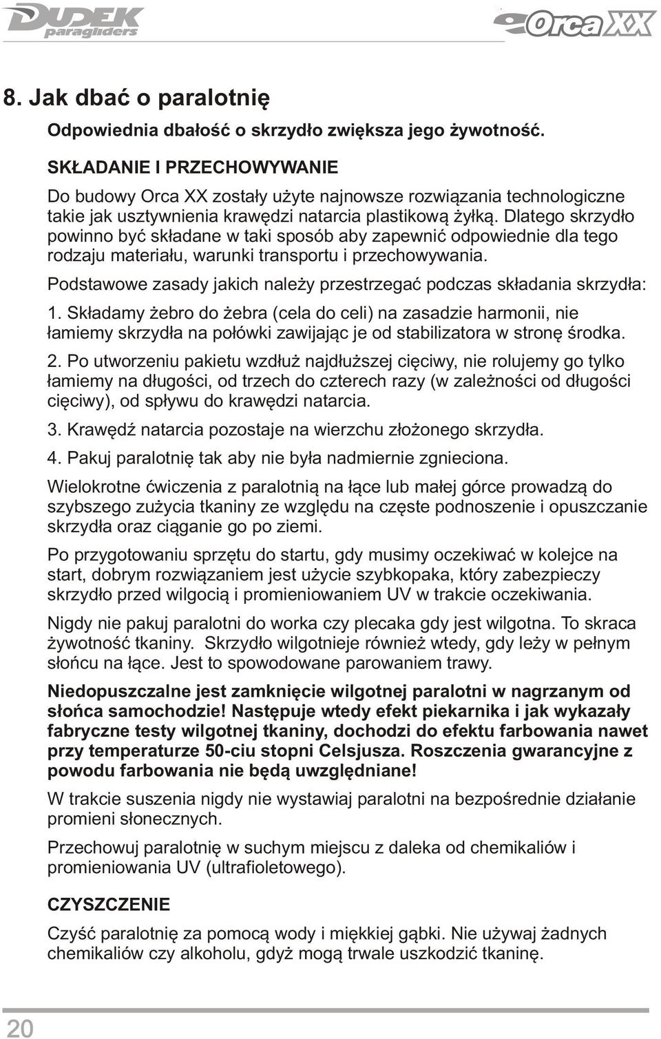 Dlatego skrzydło powinno być składane w taki sposób aby zapewnić odpowiednie dla tego rodzaju materiału, warunki transportu i przechowywania.