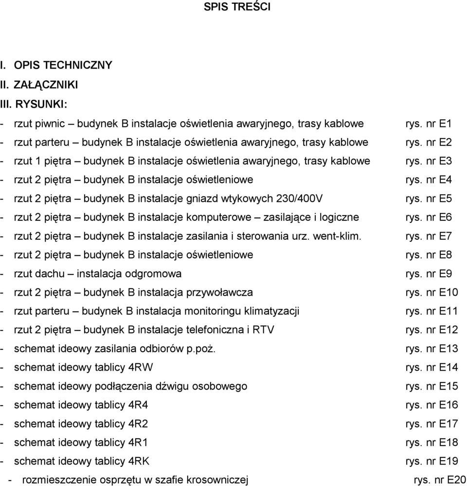 nr E3 - rzut 2 piętra budynek B instalacje oświetleniowe rys. nr E4 - rzut 2 piętra budynek B instalacje gniazd wtykowych 230/400V rys.