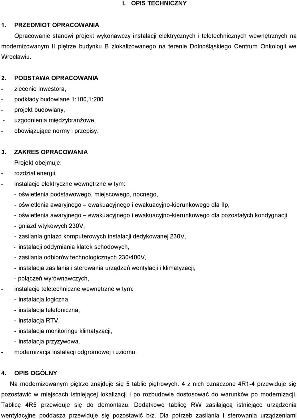 Centrum Onkologii we Wrocławiu. 2. PODSTAWA OPRACOWANIA - zlecenie Inwestora, - podkłady budowlane 1:100,1:200 - projekt budowlany, - uzgodnienia międzybranżowe, - obowiązujące normy i przepisy. 3.