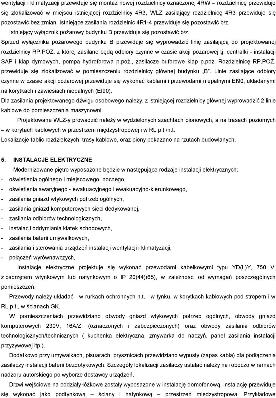 Sprzed wyłącznika pożarowego budynku B przewiduje się wyprowadzić linię zasilającą do projektowanej rozdzielnicy RP.POŻ.