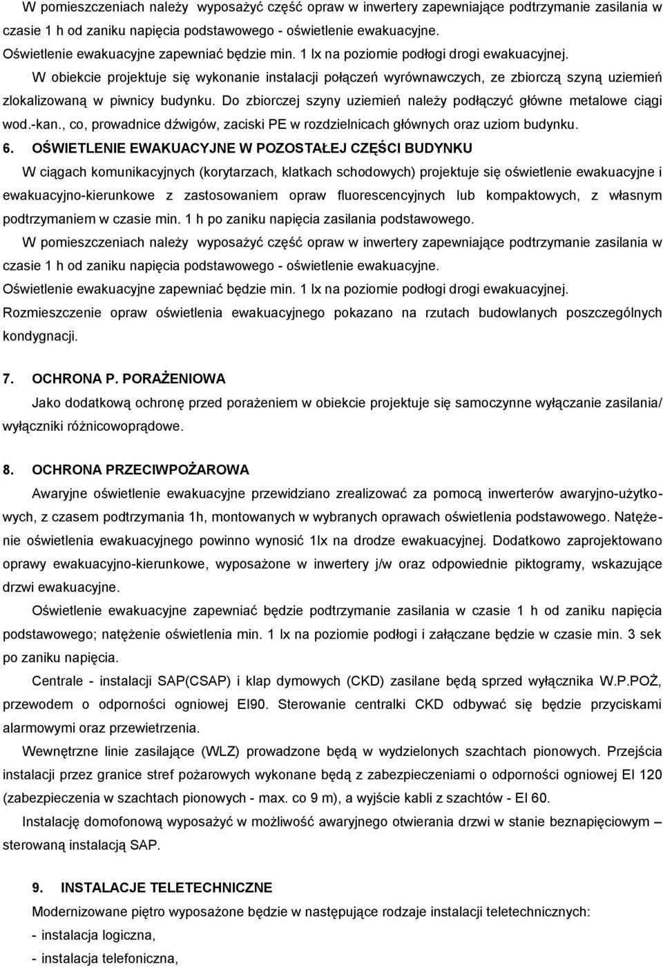 W obiekcie projektuje się wykonanie instalacji połączeń wyrównawczych, ze zbiorczą szyną uziemień zlokalizowaną w piwnicy budynku.