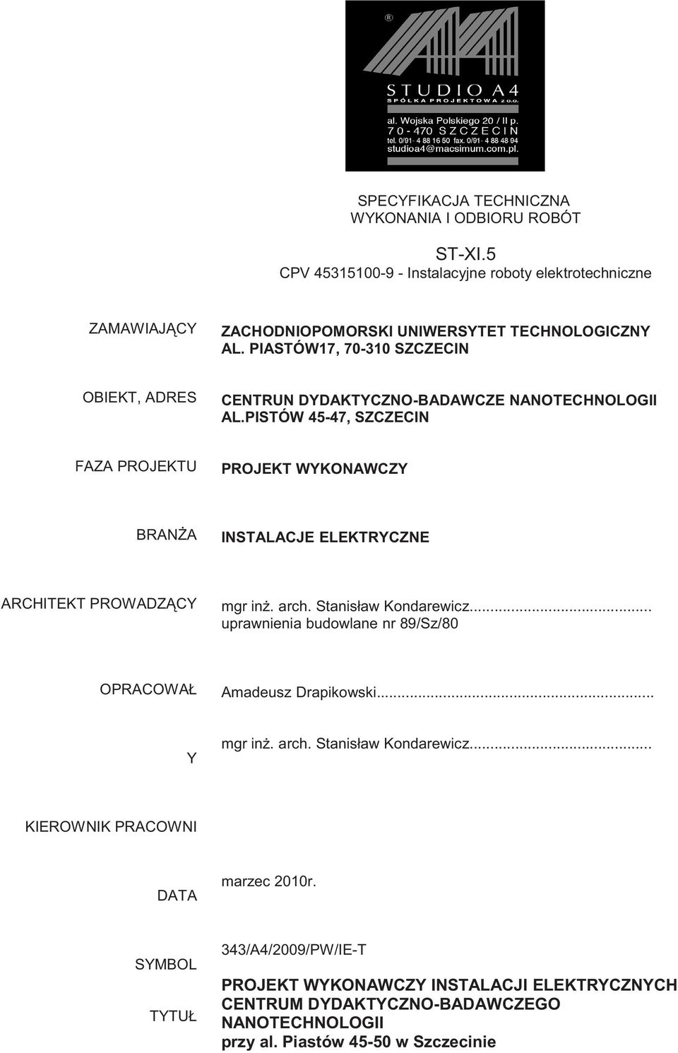 PISTÓW 45-47, SZCZECIN FAZA PROJEKTU PROJEKT WYKONAWCZY BRAN A INSTALACJE ELEKTRYCZNE ARCHITEKT PROWADZ CY mgr in. arch. Stanisław Kondarewicz.