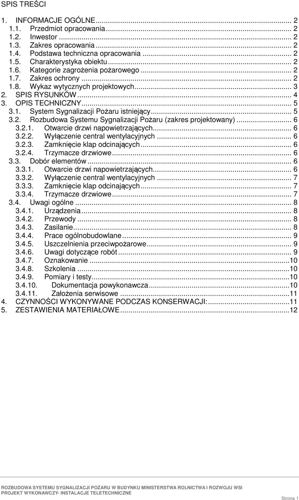 .. 6 3.2.1. Otwarcie drzwi napowietrzajcych... 6 3.2.2. Wyłczenie central wentylacyjnych... 6 3.2.3. Zamknicie klap odcinajcych... 6 3.2.4. Trzymacze drzwiowe... 6 3.3. Dobór elementów... 6 3.3.1. Otwarcie drzwi napowietrzajcych... 6 3.3.2. Wyłczenie central wentylacyjnych... 7 3.