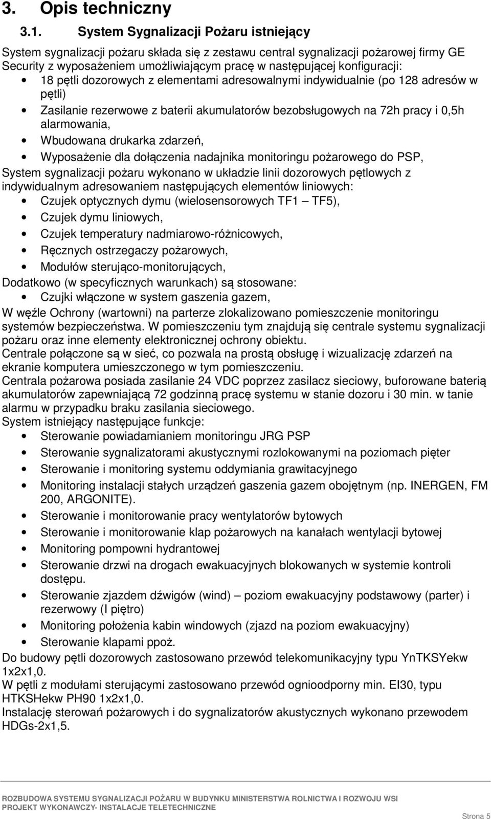 dozorowych z elementami adresowalnymi indywidualnie (po 128 adresów w ptli) Zasilanie rezerwowe z baterii akumulatorów bezobsługowych na 72h pracy i 0,5h alarmowania, Wbudowana drukarka zdarze,