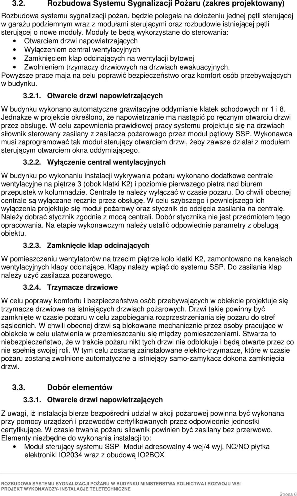 Moduły te bd wykorzystane do sterowania: Otwarciem drzwi napowietrzajcych Wyłczeniem central wentylacyjnych Zamkniciem klap odcinajcych na wentylacji bytowej Zwolnieniem trzymaczy drzwiowych na