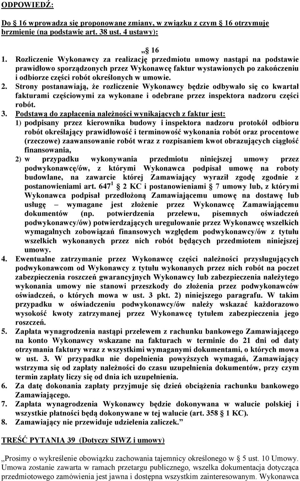 Strony postanawiają, że rozliczenie Wykonawcy będzie odbywało się co kwartał fakturami częściowymi za wykonane i odebrane przez inspektora nadzoru części robót. 3.