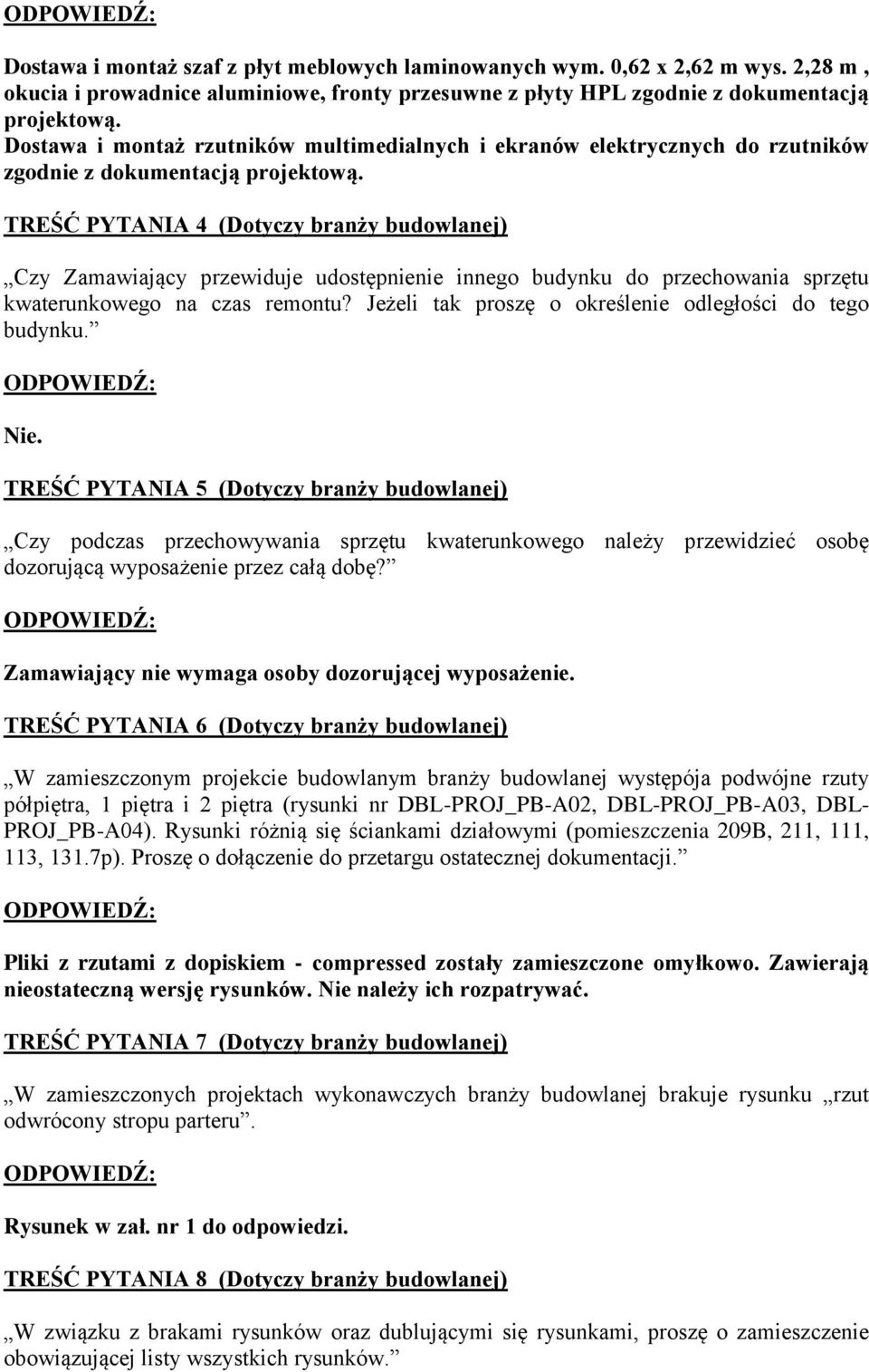 TREŚĆ PYTANIA 4 (Dotyczy branży budowlanej) Czy Zamawiający przewiduje udostępnienie innego budynku do przechowania sprzętu kwaterunkowego na czas remontu?