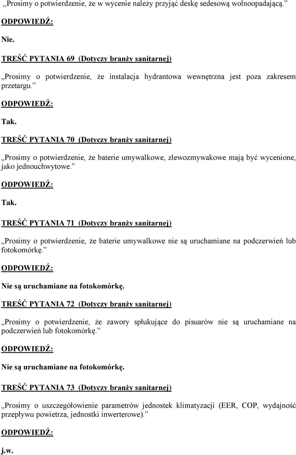 TREŚĆ PYTANIA 70 (Dotyczy branży sanitarnej) Prosimy o potwierdzenie, że baterie umywalkowe, zlewozmywakowe mają być wycenione, jako jednouchwytowe. Tak.