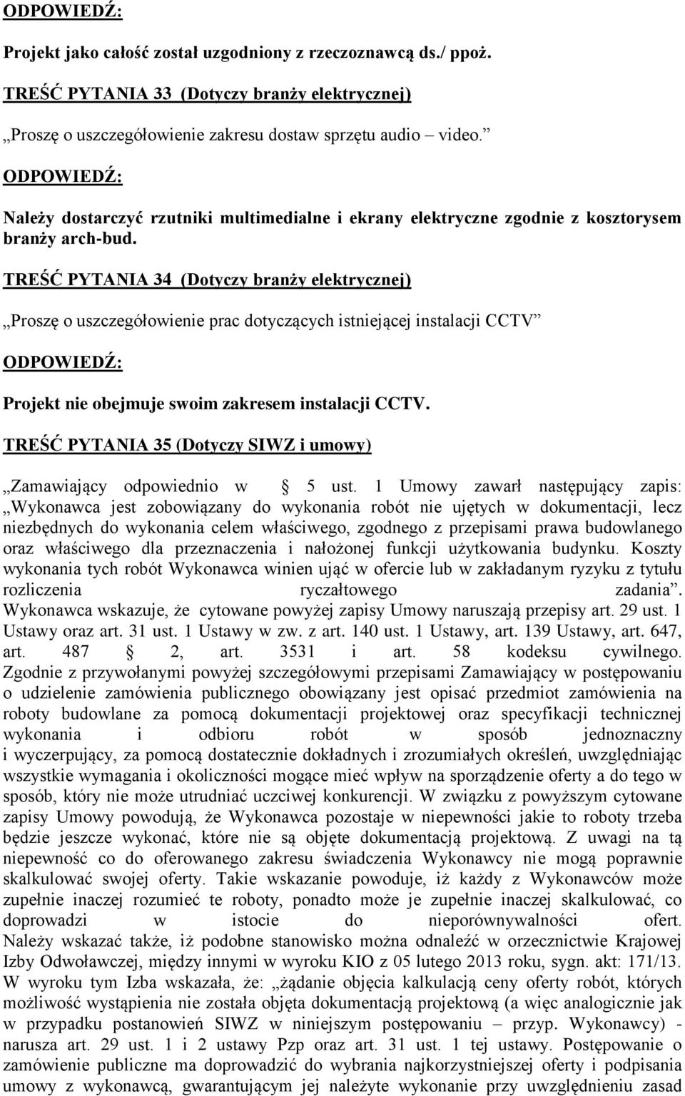 TREŚĆ PYTANIA 34 (Dotyczy branży elektrycznej) Proszę o uszczegółowienie prac dotyczących istniejącej instalacji CCTV Projekt nie obejmuje swoim zakresem instalacji CCTV.