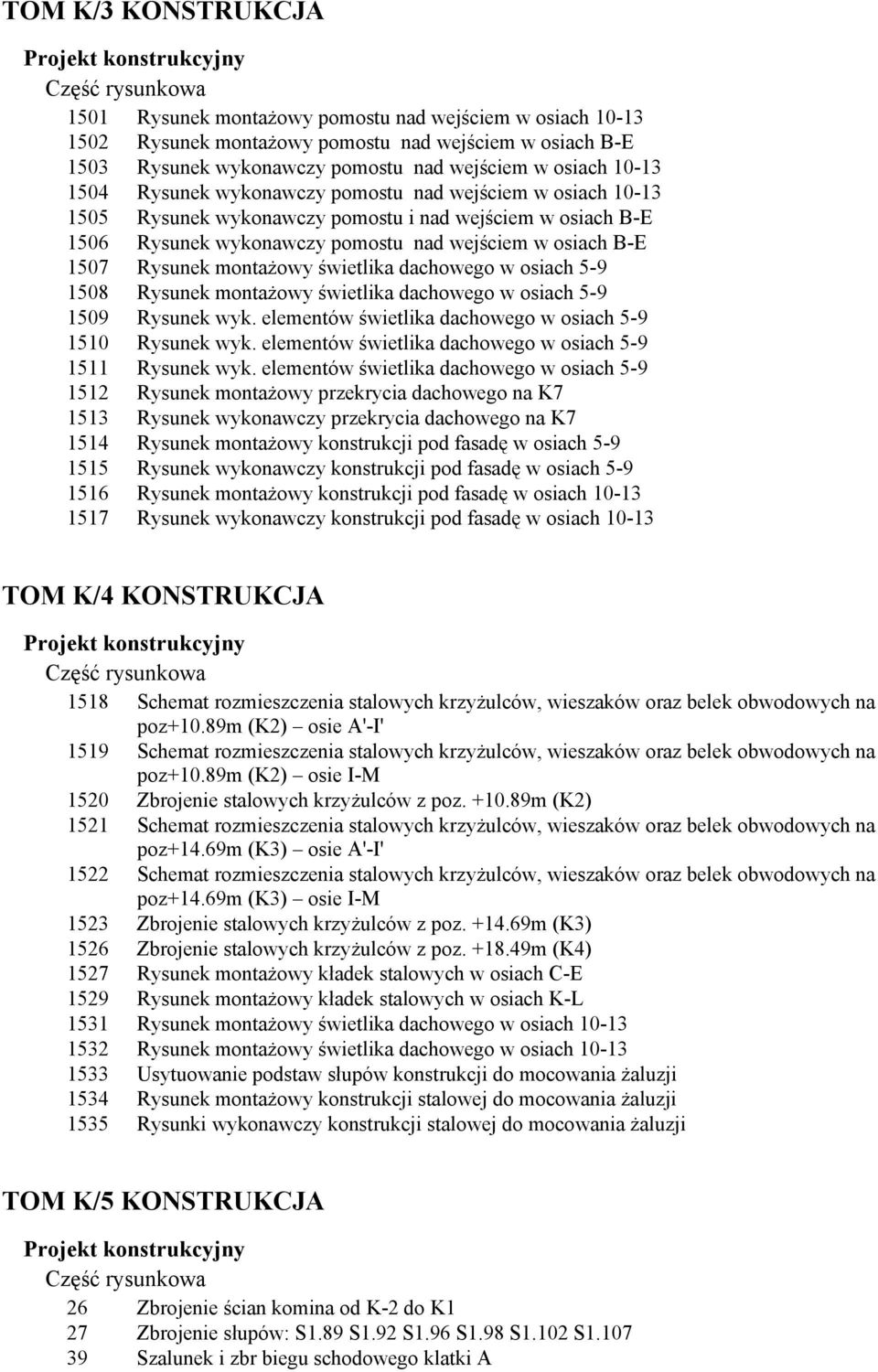 B-E 1507 Rysunek montażowy świetlika dachowego w osiach 5-9 1508 Rysunek montażowy świetlika dachowego w osiach 5-9 1509 Rysunek wyk. elementów świetlika dachowego w osiach 5-9 1510 Rysunek wyk.