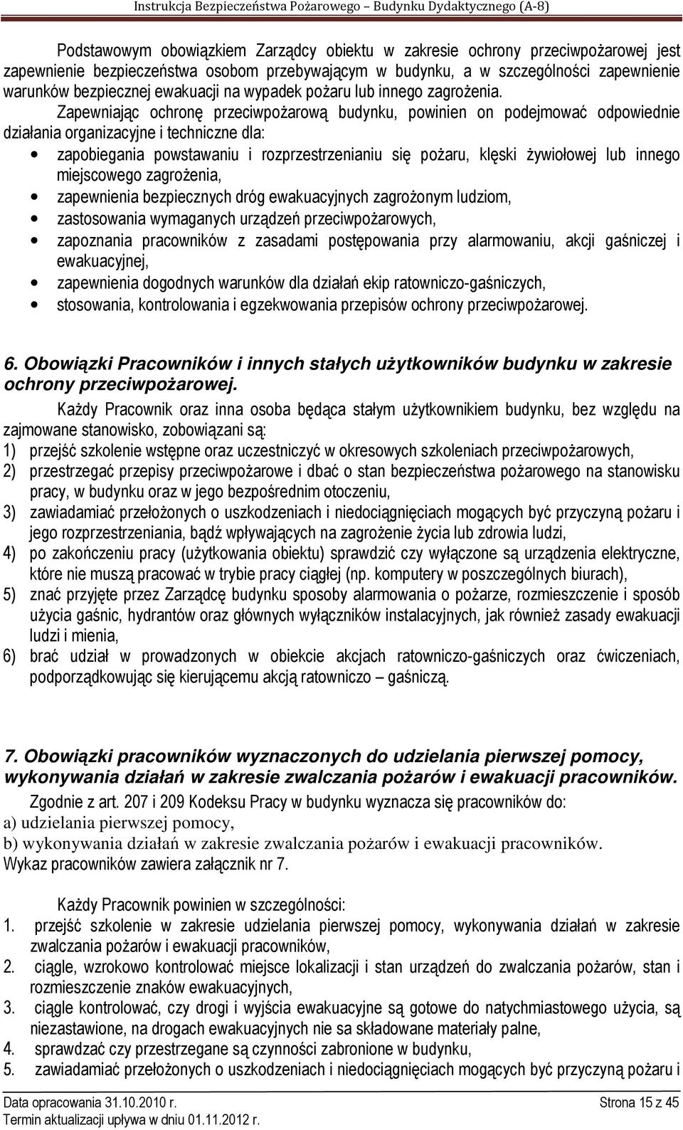 Zapewniając ochronę przeciwpożarową budynku, powinien on podejmować odpowiednie działania organizacyjne i techniczne dla: zapobiegania powstawaniu i rozprzestrzenianiu się pożaru, klęski żywiołowej