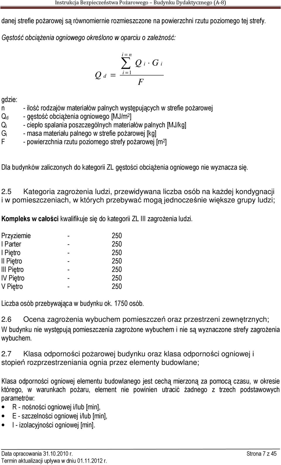 ogniowego [MJ/m 2 ] Qi - ciepło spalania poszczególnych materiałów palnych [MJ/kg] Gi - masa materiału palnego w strefie pożarowej [kg] F - powierzchnia rzutu poziomego strefy pożarowej [m 2 ] Dla