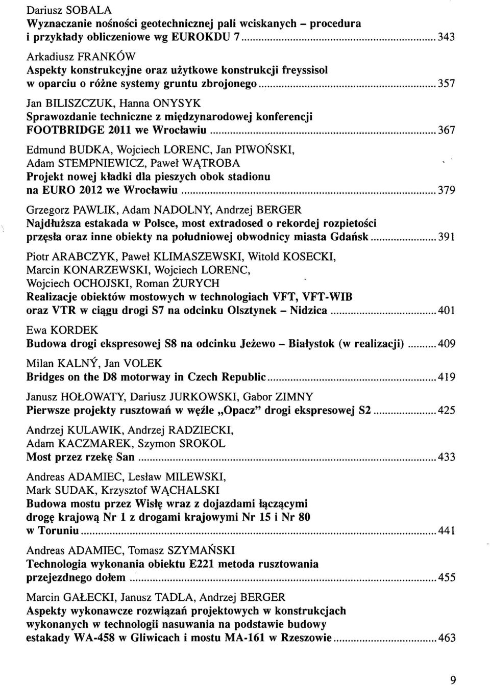 BUDKA, Wojciech LORENC, Jan PIWONSKI, Adam STEMPNIEWICZ, Pawel WATROBA Projekt nowej kladki dla pieszych obok stadionu na EURO 2012 we Wroclawiu 379 Grzegorz PAWLIK, Adam NADOLNY, Andrzej BERGER