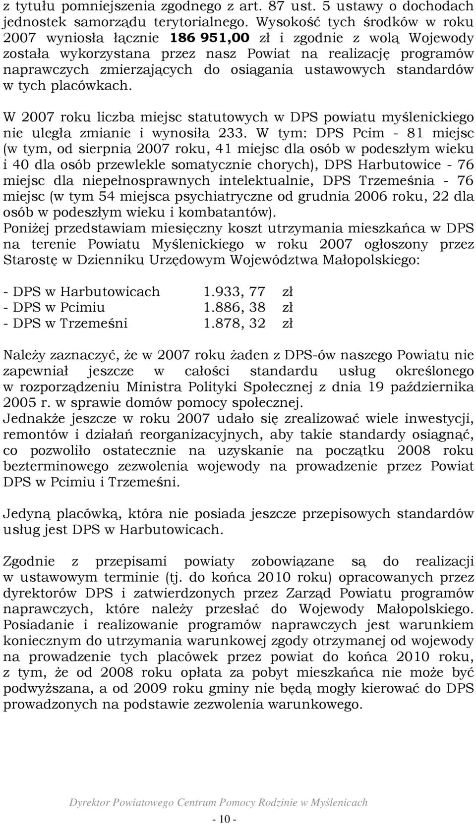 ustawowych standardów w tych placówkach. W 2007 roku liczba miejsc statutowych w DPS powiatu myślenickiego nie uległa zmianie i wynosiła 233.