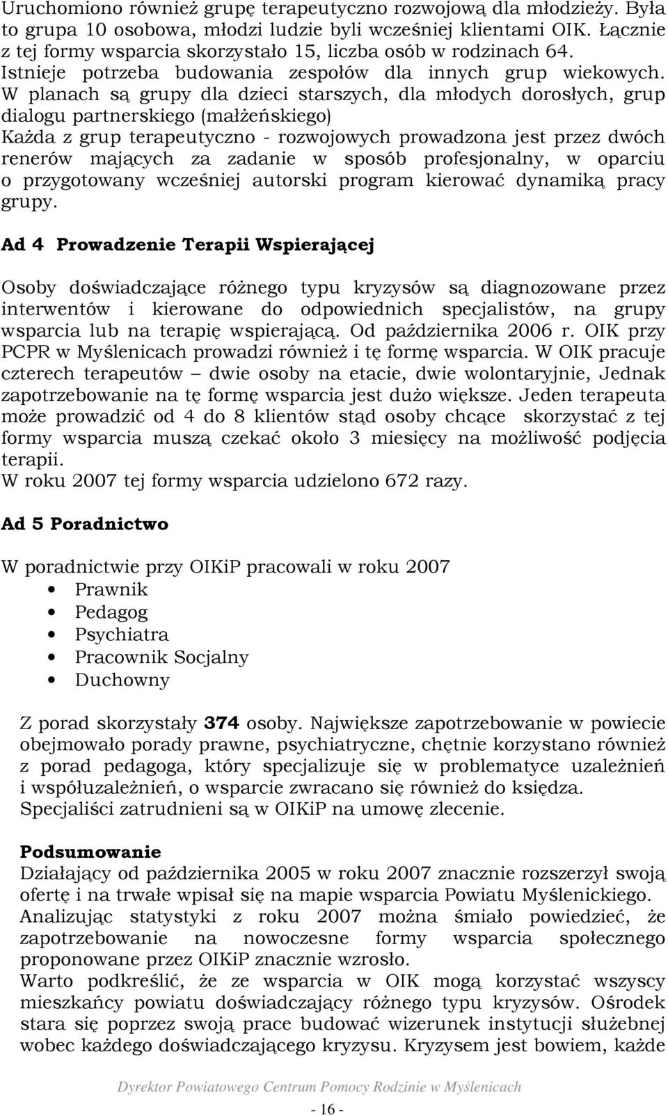 W planach są grupy dla dzieci starszych, dla młodych dorosłych, grup dialogu partnerskiego (małŝeńskiego) KaŜda z grup terapeutyczno - rozwojowych prowadzona jest przez dwóch renerów mających za