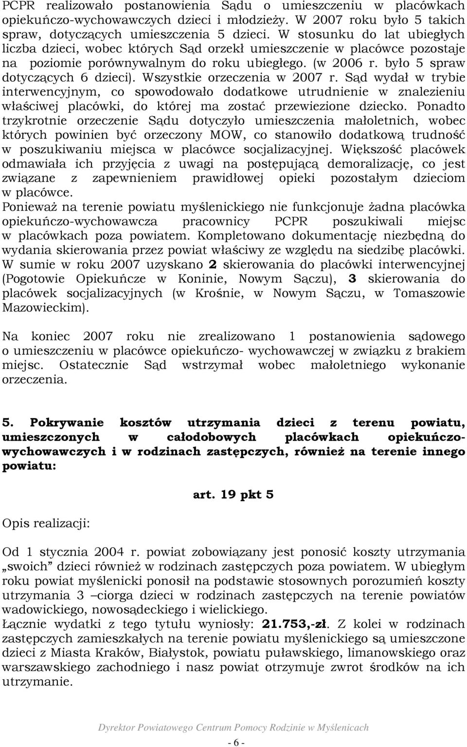 Wszystkie orzeczenia w 2007 r. Sąd wydał w trybie interwencyjnym, co spowodowało dodatkowe utrudnienie w znalezieniu właściwej placówki, do której ma zostać przewiezione dziecko.