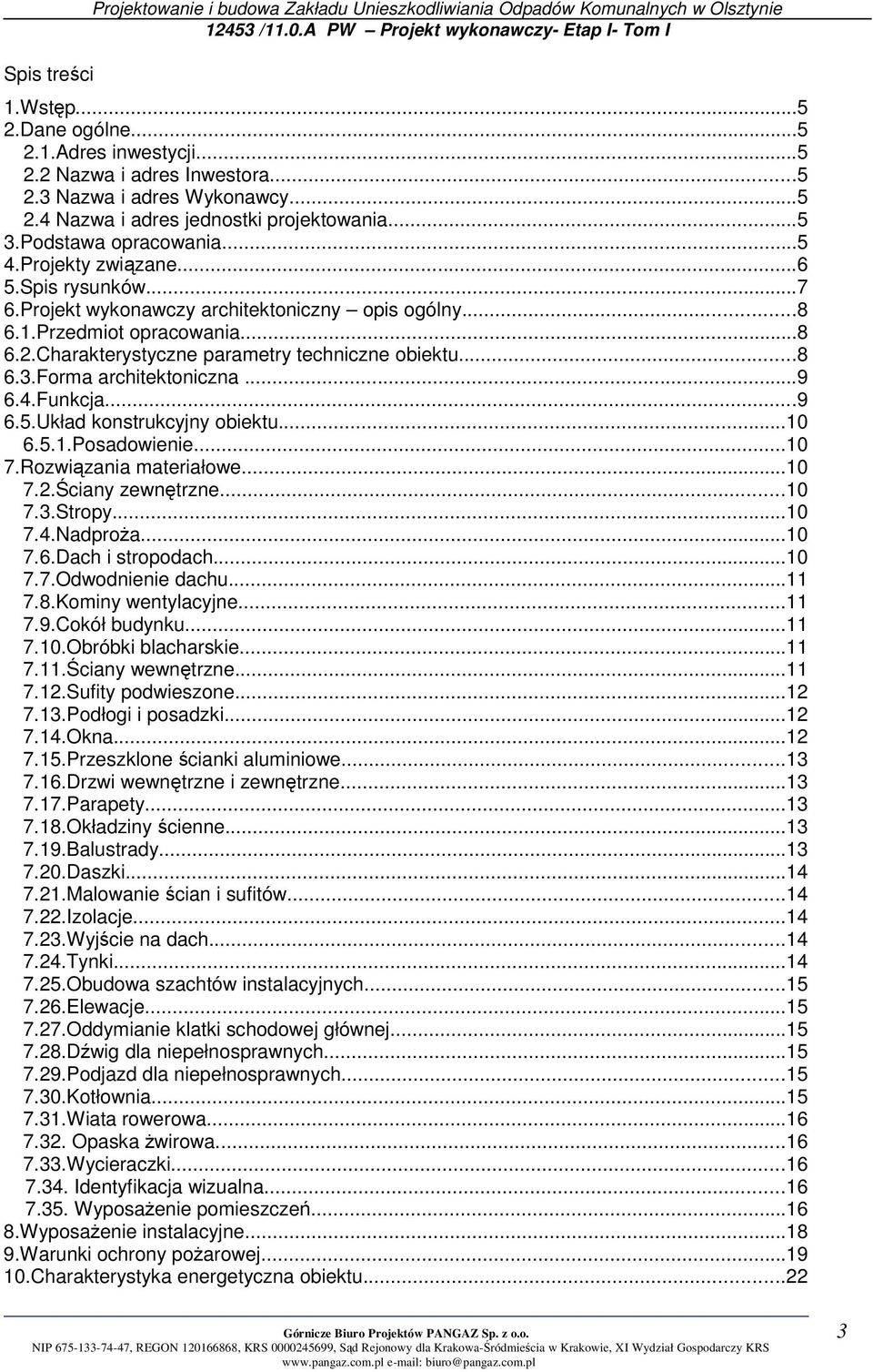 Projekt wykonawczy architektoniczny opis ogólny...8 6.1.Przedmiot opracowania...8 6.2.Charakterystyczne parametry techniczne obiektu...8 6.3.Forma architektoniczna...9 6.4.Funkcja...9 6.5.