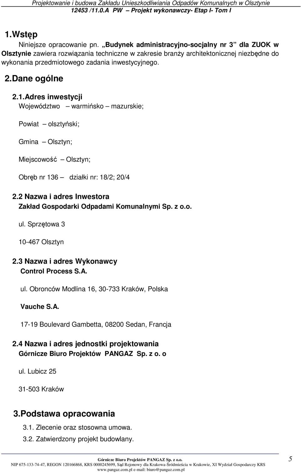 Dane ogólne 2.1.Adres inwestycji Województwo warmińsko mazurskie; Powiat olsztyński; Gmina Olsztyn; Miejscowość Olsztyn; Obręb nr 136 działki nr: 18/2; 20/4 2.