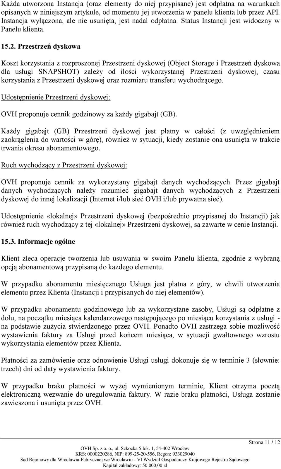 Przestrzeń dyskowa Koszt korzystania z rozproszonej Przestrzeni dyskowej (Object Storage i Przestrzeń dyskowa dla usługi SNAPSHOT) zależy od ilości wykorzystanej Przestrzeni dyskowej, czasu