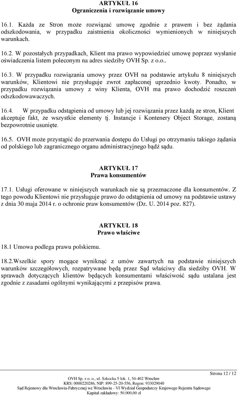 W przypadku rozwiązania umowy przez OVH na podstawie artykułu 8 niniejszych warunków, Klientowi nie przysługuje zwrot zapłaconej uprzednio kwoty.