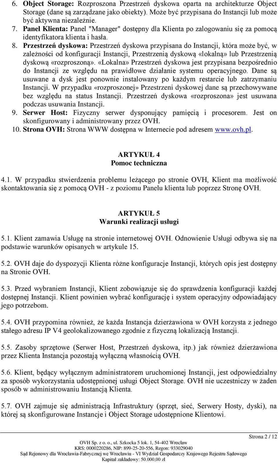 Przestrzeń dyskowa: Przestrzeń dyskowa przypisana do Instancji, która może być, w zależności od konfiguracji Instancji, Przestrzenią dyskową «lokalną» lub Przestrzenią dyskową «rozproszoną».