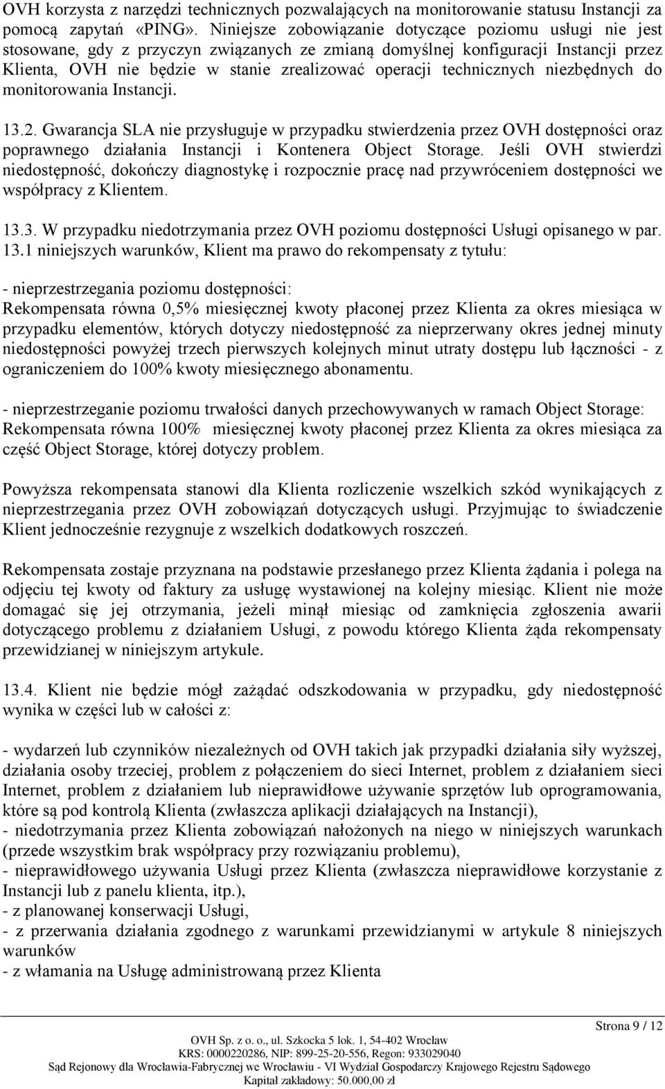 technicznych niezbędnych do monitorowania Instancji. 13.2. Gwarancja SLA nie przysługuje w przypadku stwierdzenia przez OVH dostępności oraz poprawnego działania Instancji i Kontenera Object Storage.