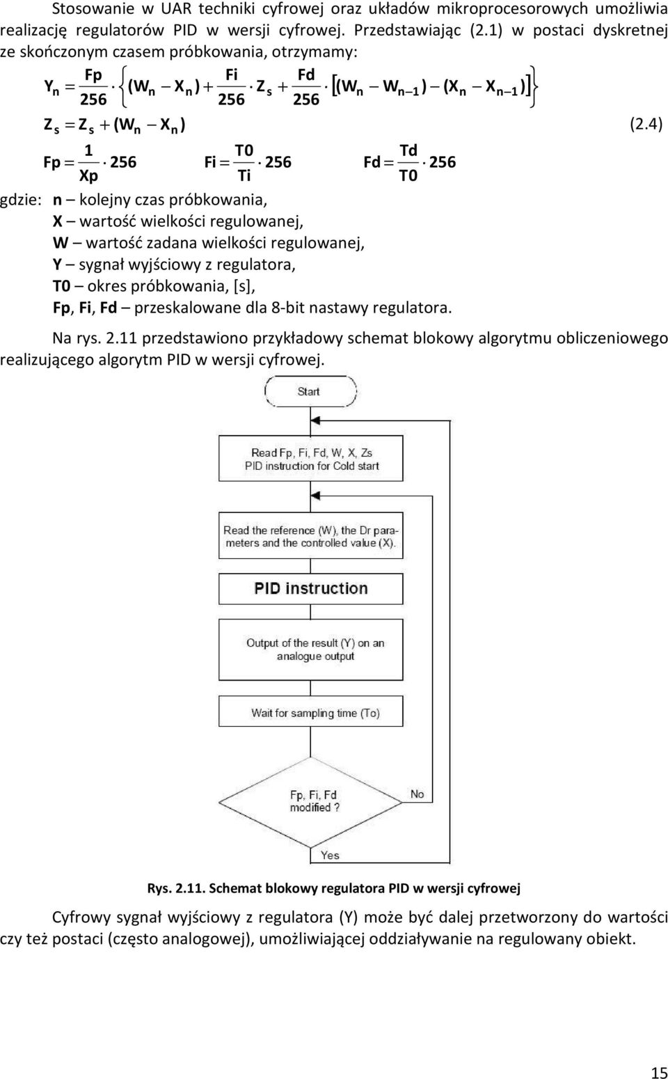 4) s s n n 1 T0 Td Fp= 256 Fi= 256 Fd= 256 Xp Ti T0 gdzie: n kolejny czas próbkowania, X wartość wielkości regulowanej, W wartość zadana wielkości regulowanej, Y sygnał wyjściowy z regulatora, T0