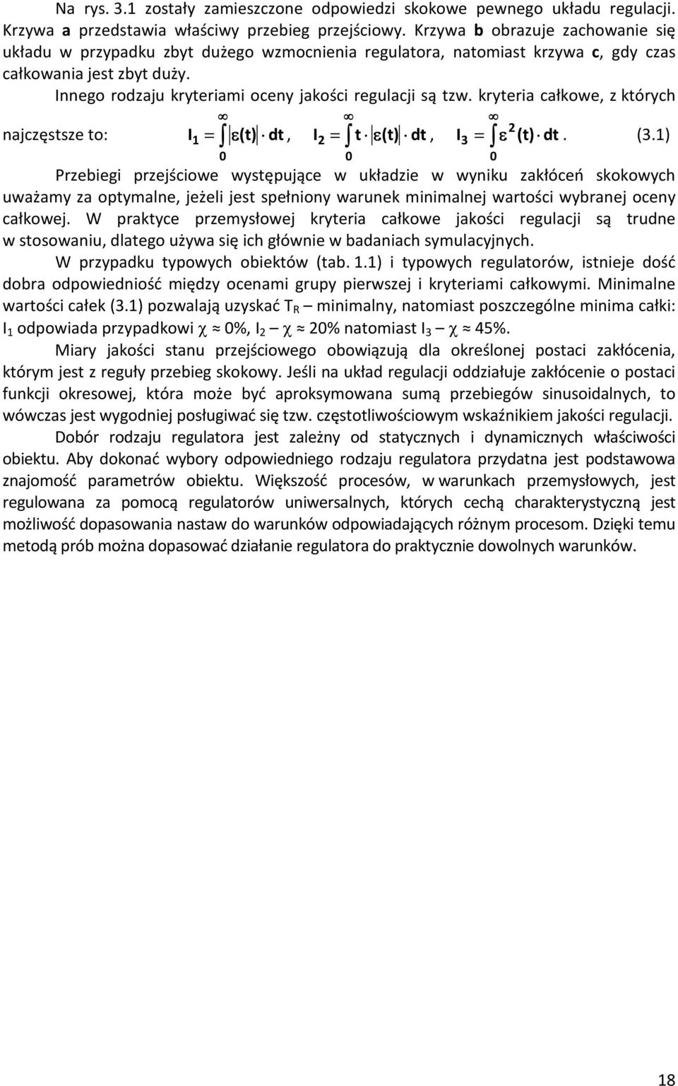 Innego rodzaju kryteriami oceny jakości regulacji są tzw. kryteria całkowe, z których najczęstsze to: I 1 = ε(t) dt, I 2 = t ε(t) dt, I 3 = ε (t) dt. (3.