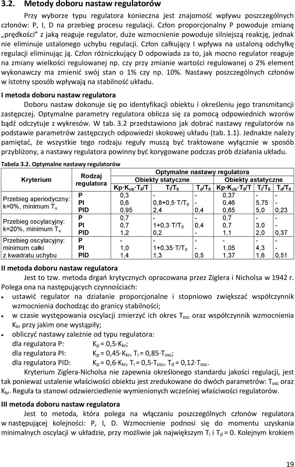 Człon całkujący I wpływa na ustaloną odchyłkę regulacji eliminując ją. Człon różniczkujący D odpowiada za to, jak mocno regulator reaguje na zmiany wielkości regulowanej np.