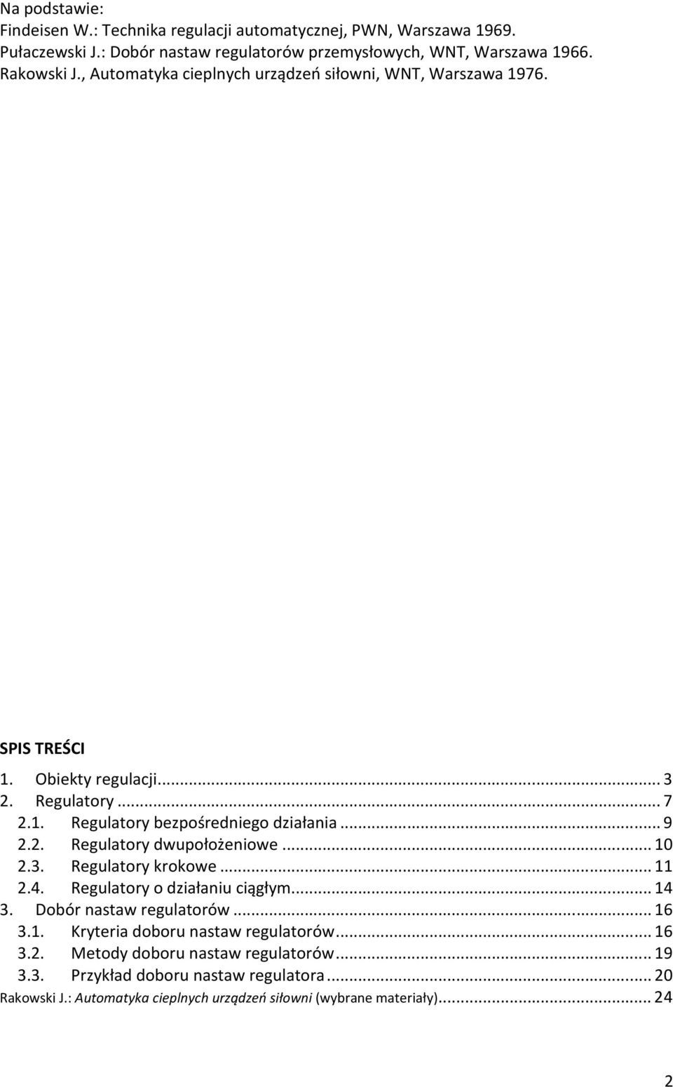 .. 10 2.3. Regulatory krokowe... 11 2.4. Regulatory o działaniu ciągłym... 14 3. Dobór nastaw regulatorów... 16 3.1. Kryteria doboru nastaw regulatorów... 16 3.2. Metody doboru nastaw regulatorów.