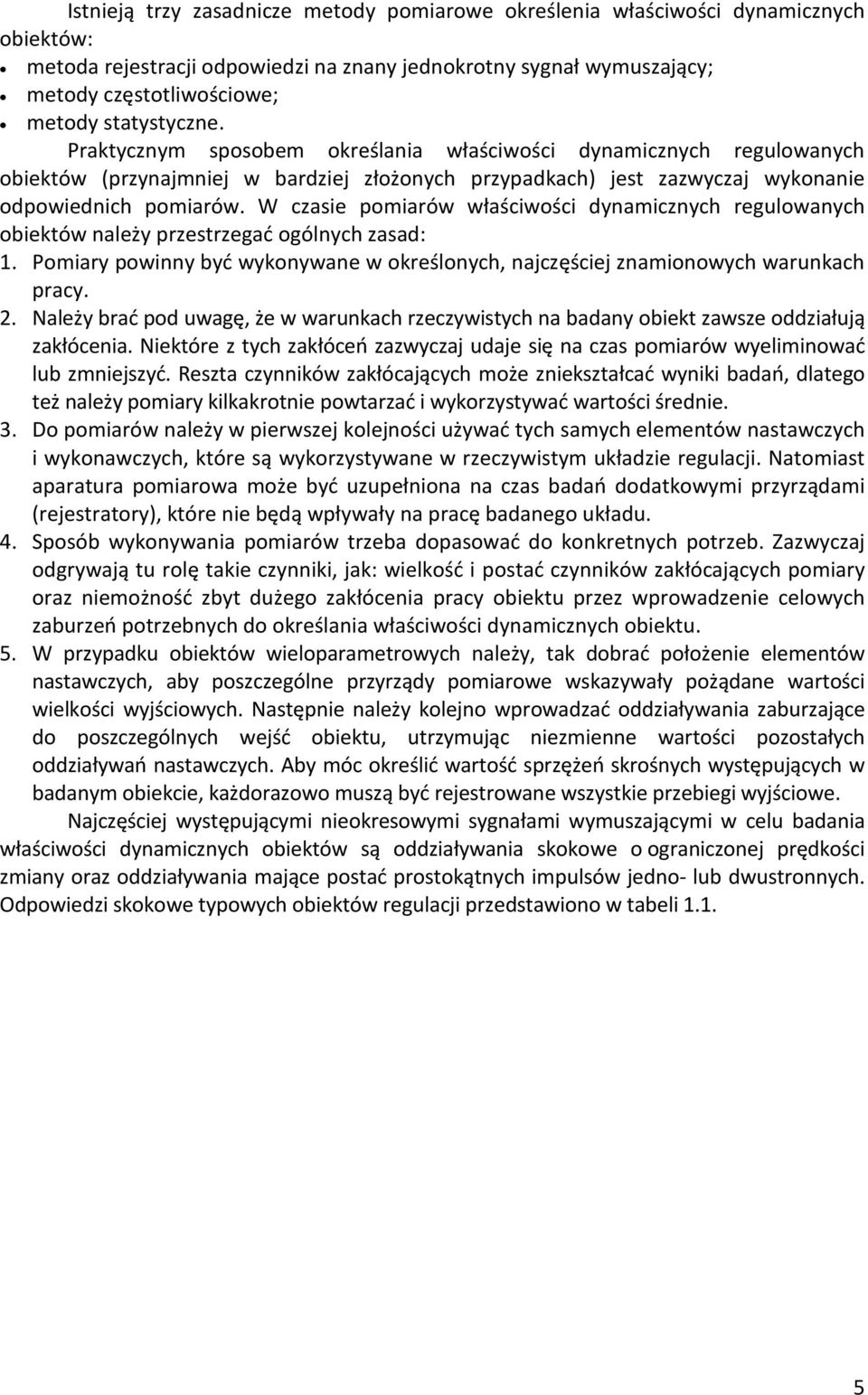 W czasie pomiarów właściwości dynamicznych regulowanych obiektów należy przestrzegać ogólnych zasad: 1. Pomiary powinny być wykonywane w określonych, najczęściej znamionowych warunkach pracy. 2.