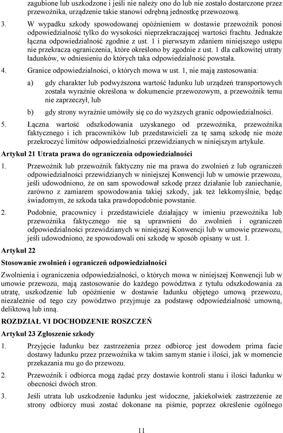 1 i pierwszym zdaniem niniejszego ustępu nie przekracza ograniczenia, które określono by zgodnie z ust. 1 dla całkowitej utraty ładunków, w odniesieniu do których taka odpowiedzialność powstała. 4.