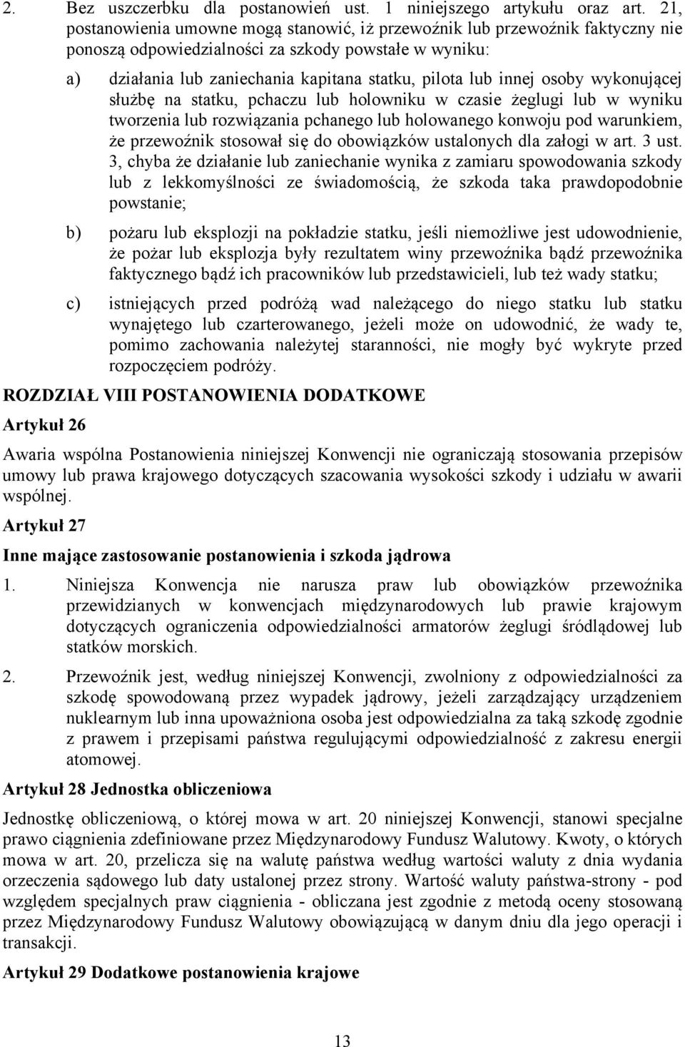 innej osoby wykonującej służbę na statku, pchaczu lub holowniku w czasie żeglugi lub w wyniku tworzenia lub rozwiązania pchanego lub holowanego konwoju pod warunkiem, że przewoźnik stosował się do