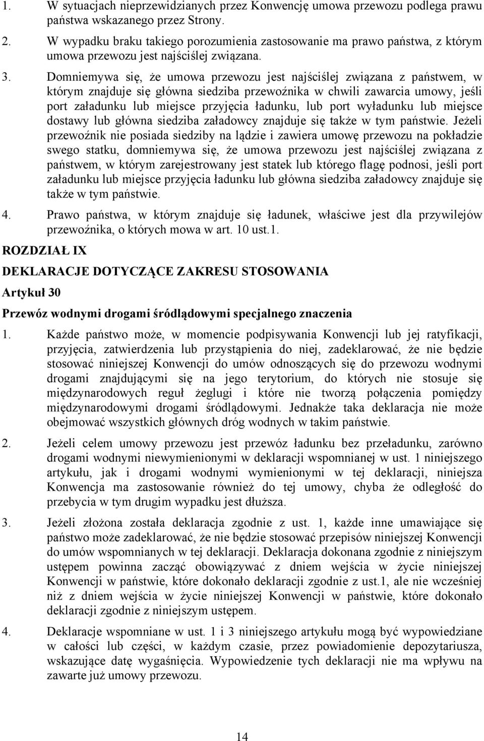 Domniemywa się, że umowa przewozu jest najściślej związana z państwem, w którym znajduje się główna siedziba przewoźnika w chwili zawarcia umowy, jeśli port załadunku lub miejsce przyjęcia ładunku,