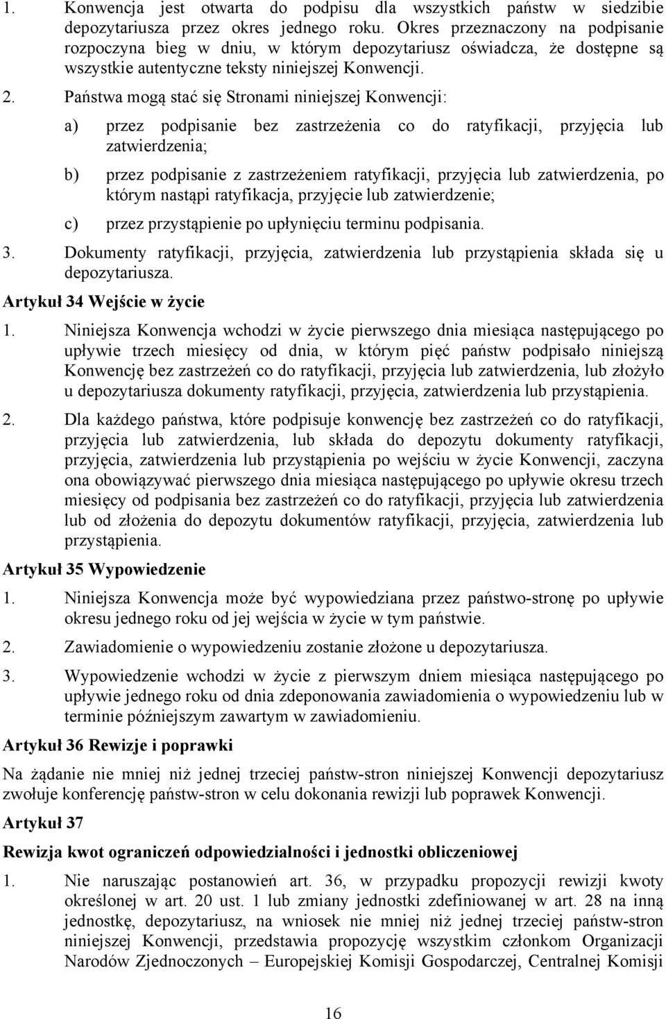 Państwa mogą stać się Stronami niniejszej Konwencji: a) przez podpisanie bez zastrzeżenia co do ratyfikacji, przyjęcia lub zatwierdzenia; b) przez podpisanie z zastrzeżeniem ratyfikacji, przyjęcia